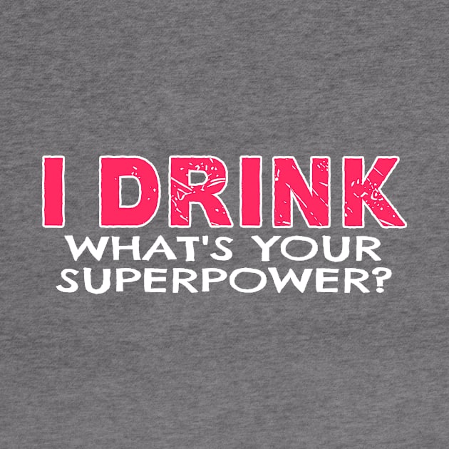 I Drink Whats Your Superpower by nikkidawn74